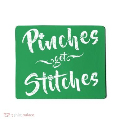 Pinches Get Stitches Funny St. Patrick's Day Mousepad