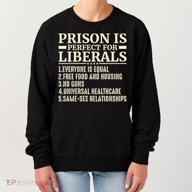 Prison Is Perfect For Liberals Women's Sweatshirt