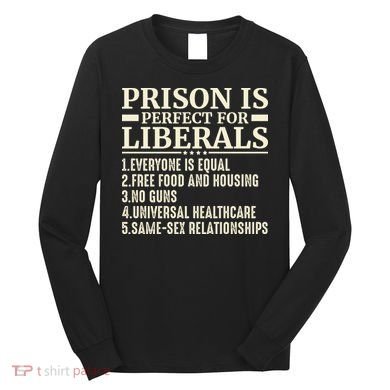 Prison Is Perfect For Liberals Long Sleeve Shirt