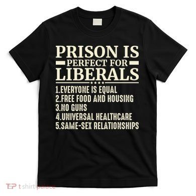 Prison Is Perfect For Liberals T-Shirt
