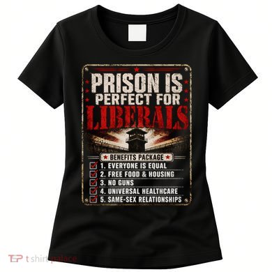Prison Is Perfect For Liberals Funny Anti Liberal Quote Women's T-Shirt