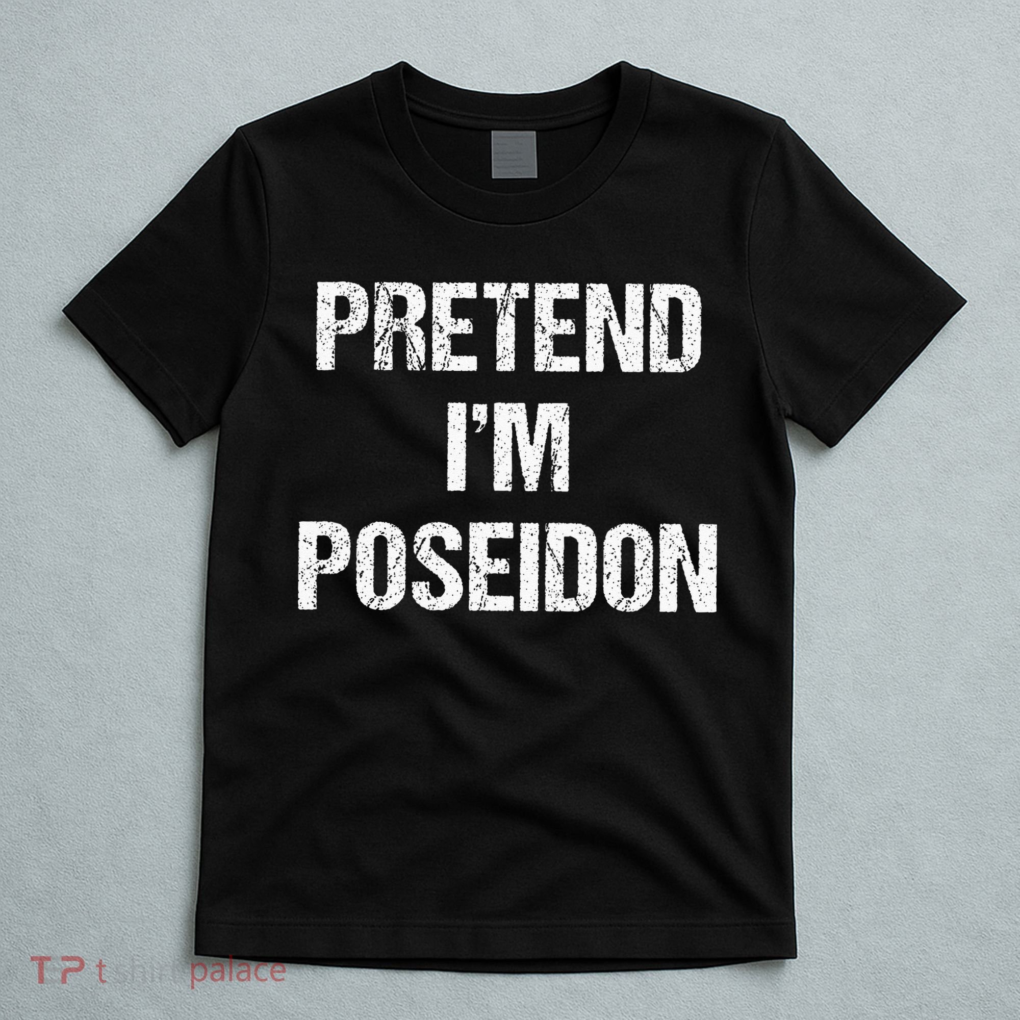 Pretend Im Poseidon Costume Greek God Halloween Party T-Shirt