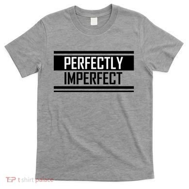 Perfectly Imperfect T-Shirt