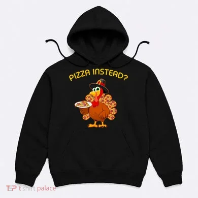 Pizza Instead Pizza Lover Hate Turkey Hoodie