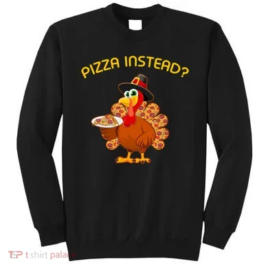 Pizza Instead Pizza Lover Hate Turkey Sweatshirt