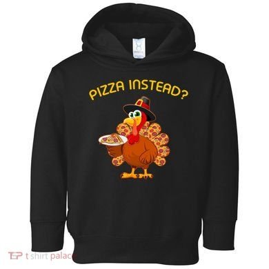 Pizza Instead Pizza Lover Hate Turkey Toddler Hoodie