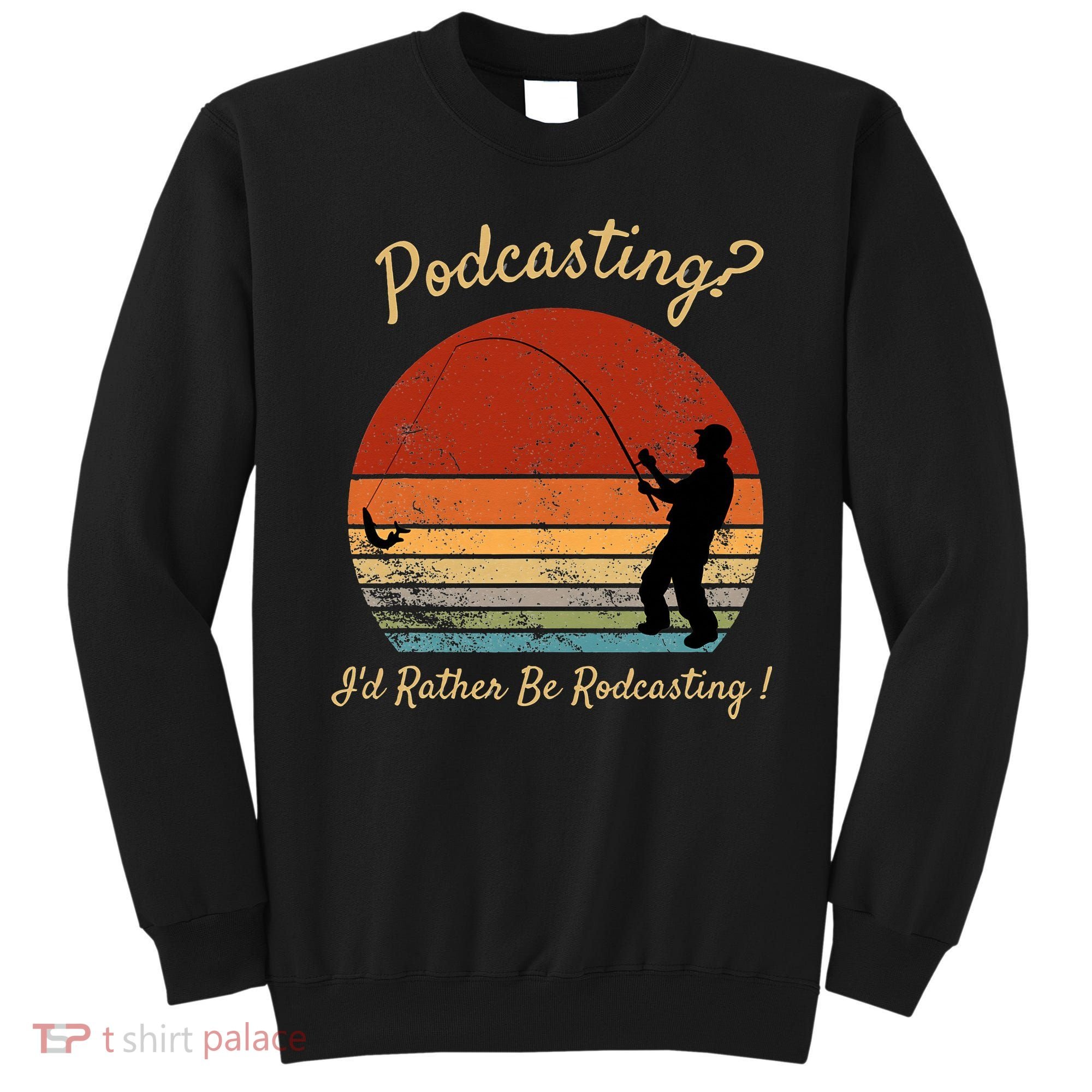 Podcasting I'd Rather Be Rodcasting Funny Fishing Humor Pun Sweatshirt