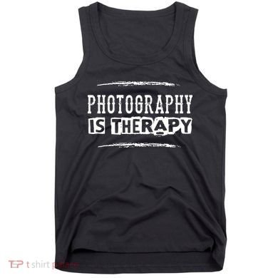 Photography Is Therapy Funny Photographer Saying Tank Top
