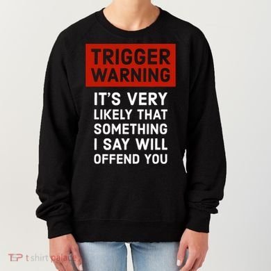 Politically Incorrect Trigger Warning Women's Sweatshirt