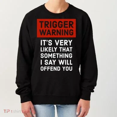 Politically Incorrect Trigger Warning Women's Sweatshirt