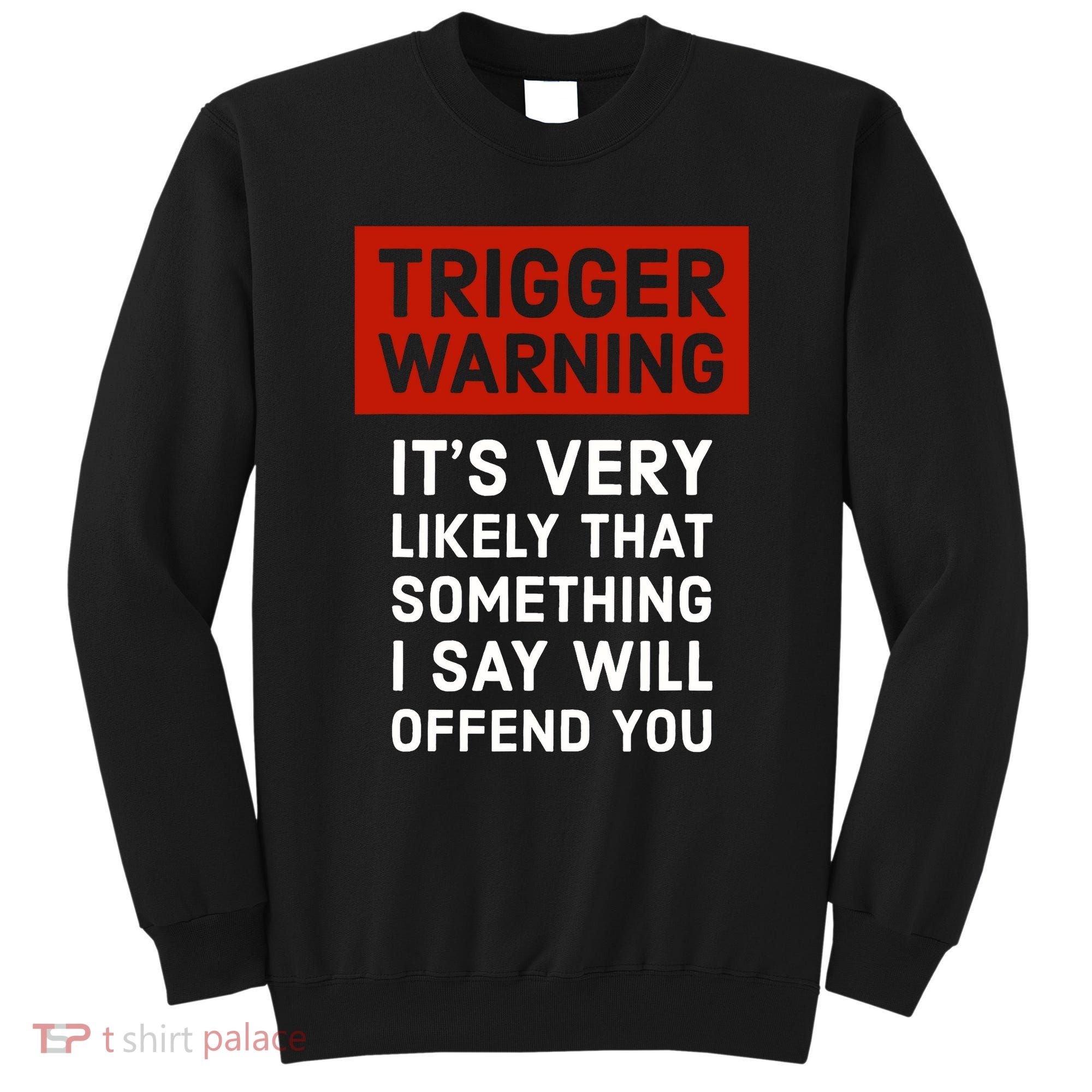 Politically Incorrect Trigger Warning Sweatshirt