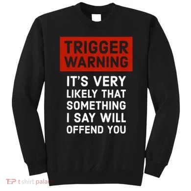 Politically Incorrect Trigger Warning Sweatshirt