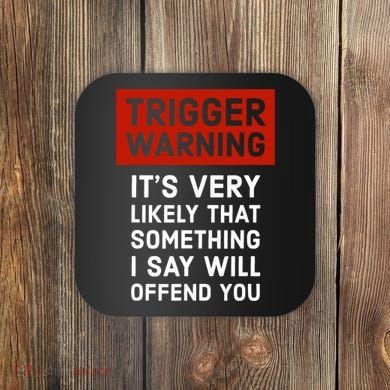 Politically Incorrect Trigger Warning Coaster