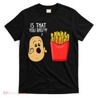 Potato Is That You Bro Funny French Fries T-Shirt thumb 0