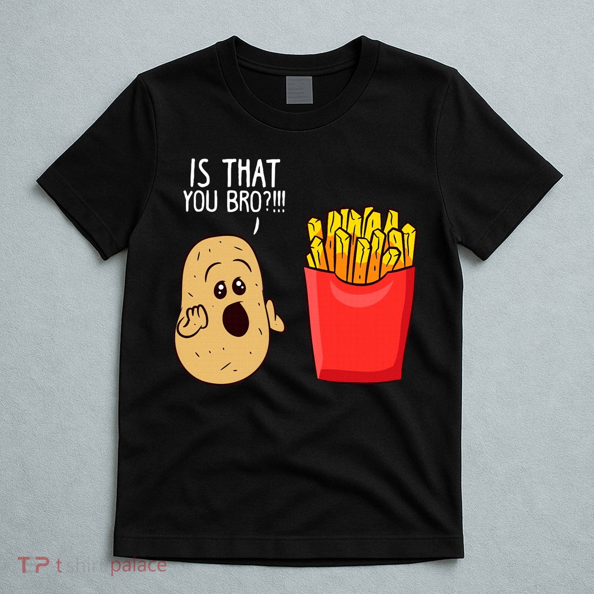 Potato Is That You Bro Funny French Fries T-Shirt