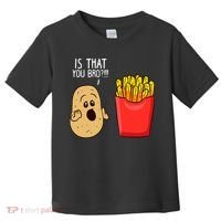 Potato Is That You Bro Funny French Fries Toddler T-Shirt thumb 0