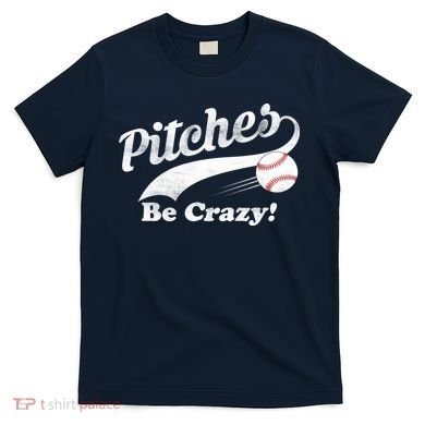 Pitches Be Crazy T-Shirt
