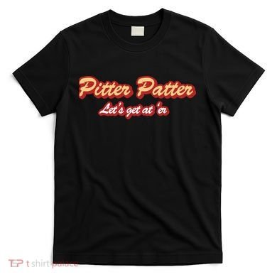 Pitter Patter Do It To 'Er T-Shirt