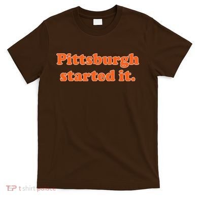 Pittsburgh Started It Funny Football T-Shirt