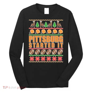 Pittsburgh Started It Ugly Christmas Sweater Long Sleeve Shirt