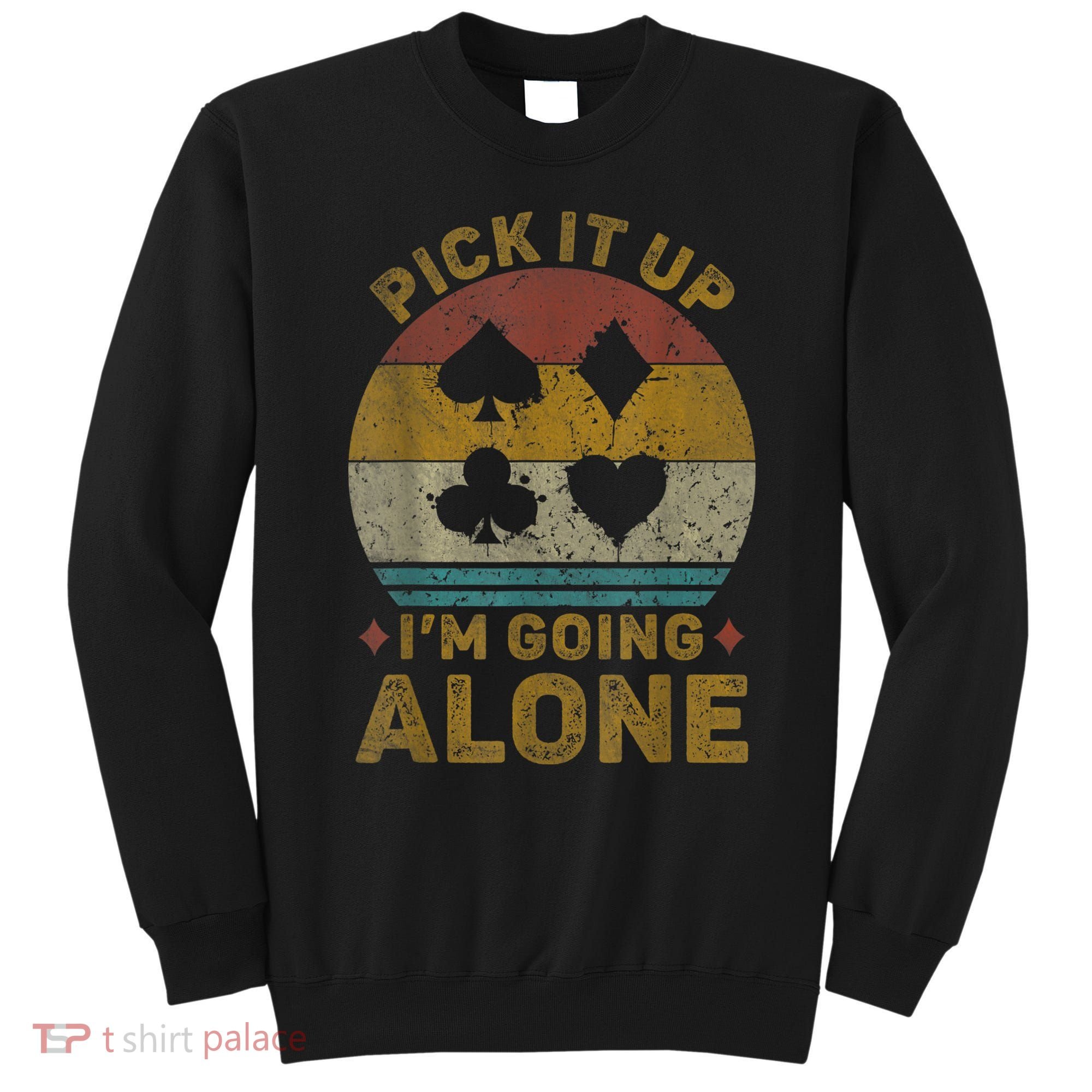 Pick It Up I'm Going Alone Funny Euchre Card Game Sweatshirt