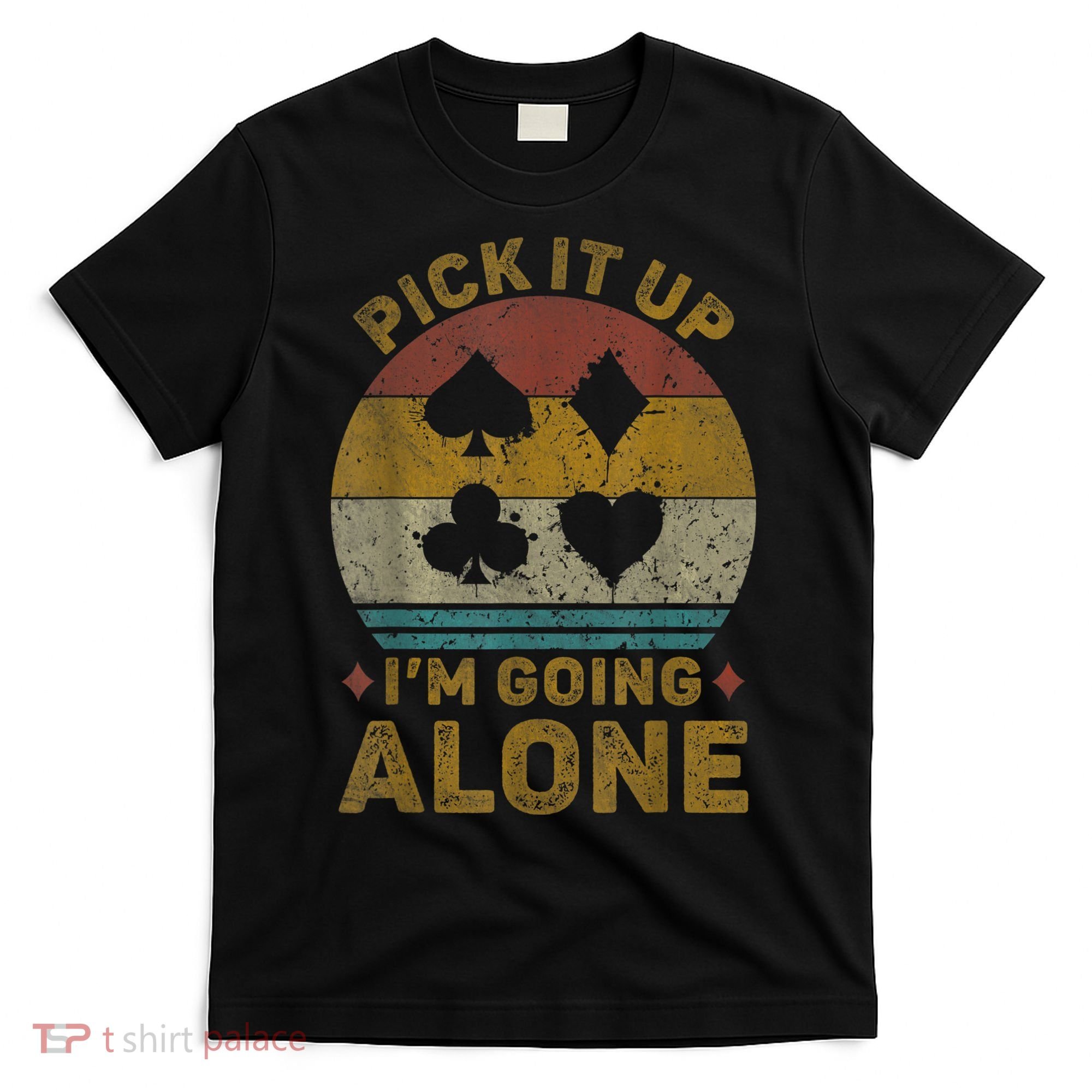 Pick It Up I'm Going Alone Funny Euchre Card Game T-Shirt