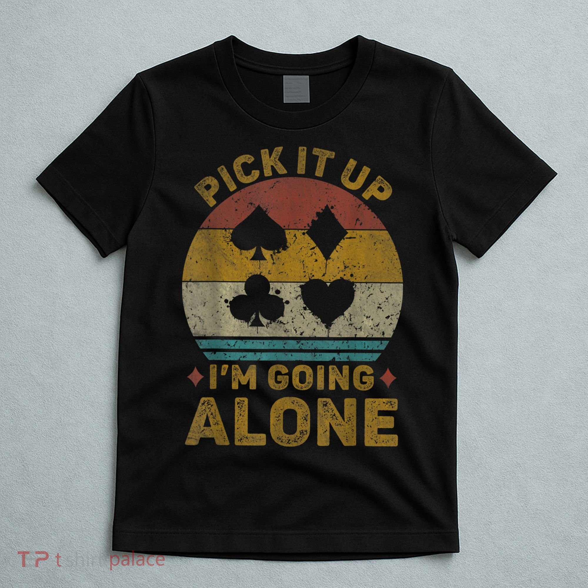 Pick It Up I'm Going Alone Funny Euchre Card Game T-Shirt