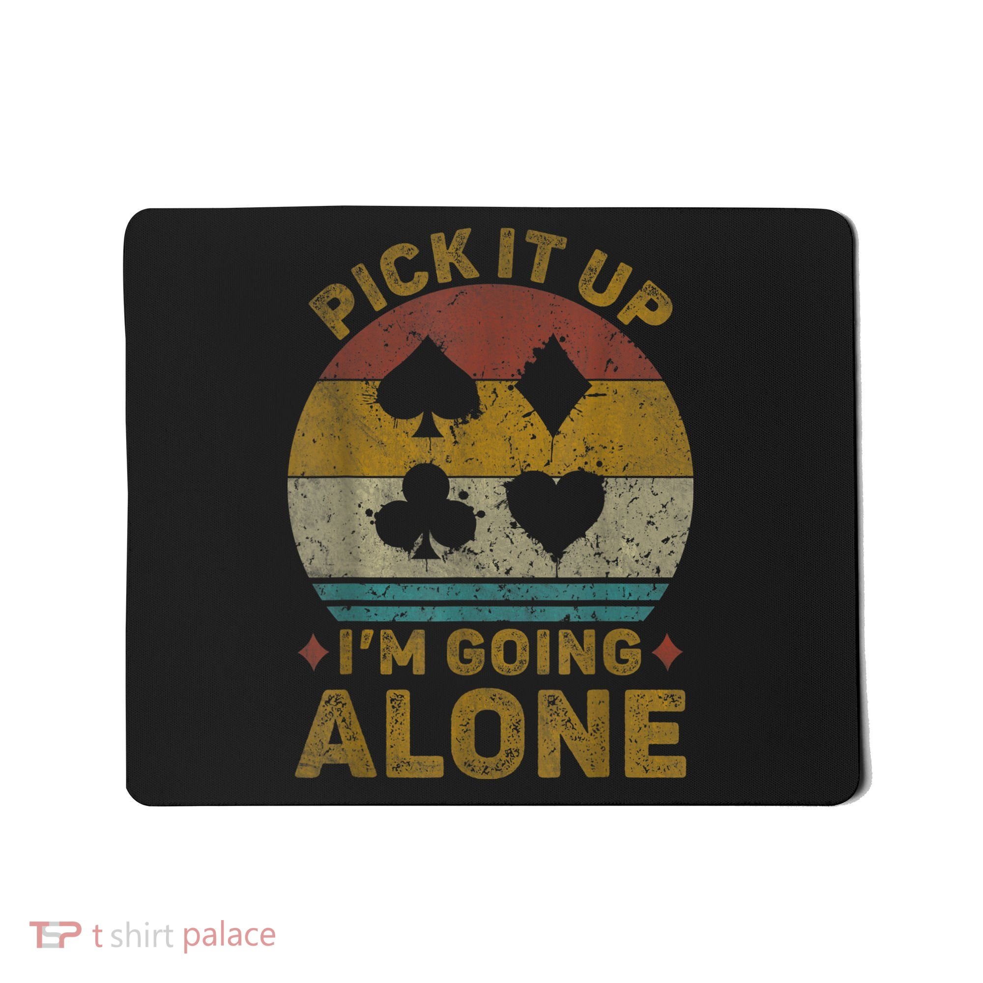 Pick It Up I'm Going Alone Funny Euchre Card Game Mousepad