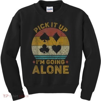 Pick It Up I'm Going Alone Funny Euchre Card Game Kids Sweatshirt