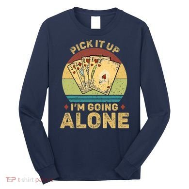 Pick It Up I'm Going Alone Vintage Funny Euchre Card Game Long Sleeve Shirt
