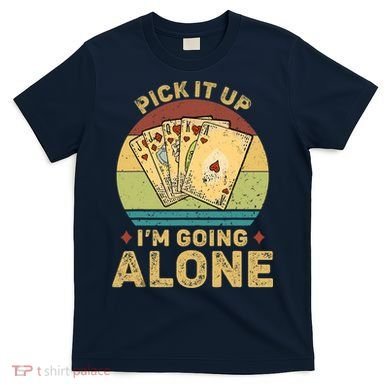 Pick It Up I'm Going Alone Vintage Funny Euchre Card Game T-Shirt