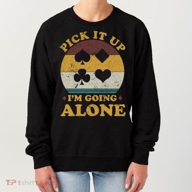 Pick It Up I'm Going Alone Funny Euchre Card Game Women's Sweatshirt