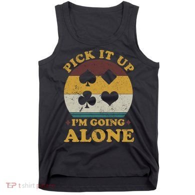 Pick It Up I'm Going Alone Funny Euchre Card Game Tank Top