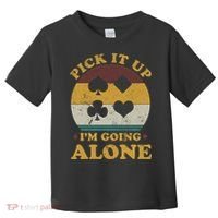 Pick It Up I'm Going Alone Funny Euchre Card Game Toddler T-Shirt thumb 0