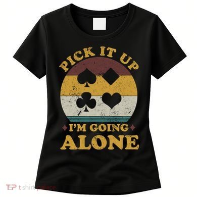 Pick It Up I'm Going Alone Funny Euchre Card Game Women's T-Shirt