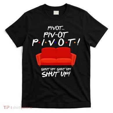 Pivot Couch Shut Up T-Shirt