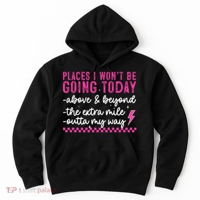 Places I Won't Be Going Today Hoodie