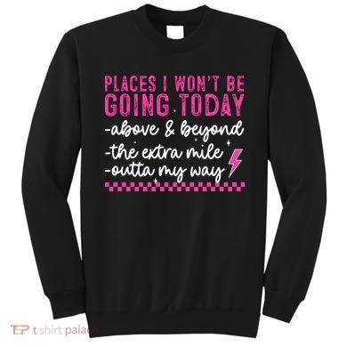 Places I Won't Be Going Today Sweatshirt