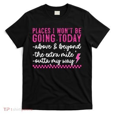 Places I Won't Be Going Today T-Shirt