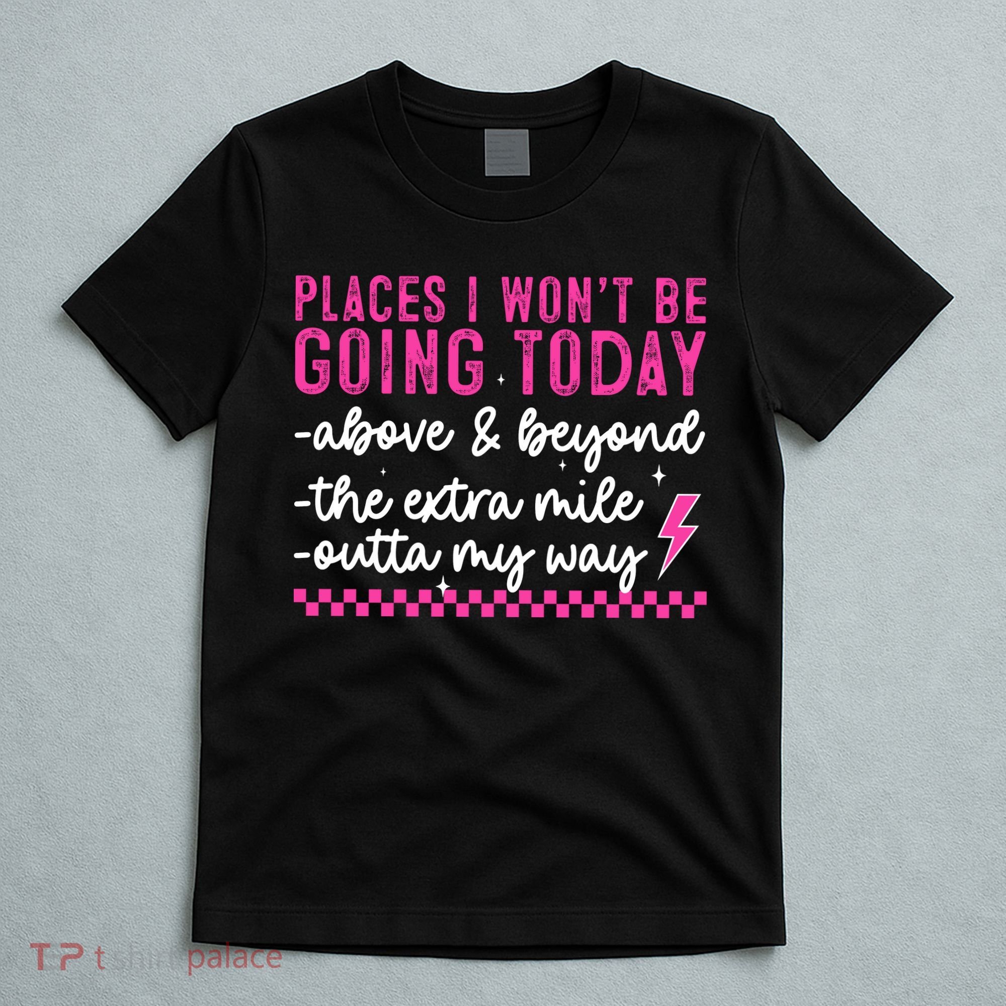 Places I Won't Be Going Today T-Shirt