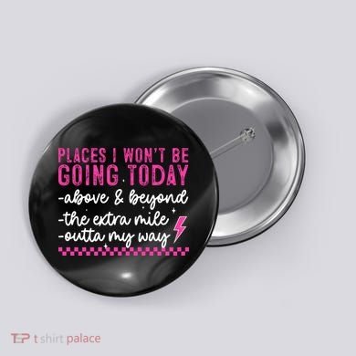 Places I Won't Be Going Today Button