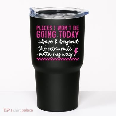 Places I Won't Be Going Today Tumbler