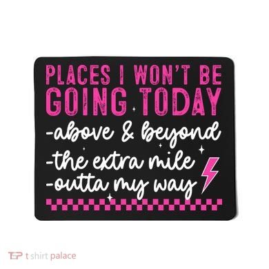 Places I Won't Be Going Today Mousepad