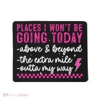 Places I Won't Be Going Today Mousepad thumb 0