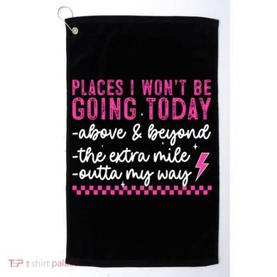 Places I Won't Be Going Today Golf Towel