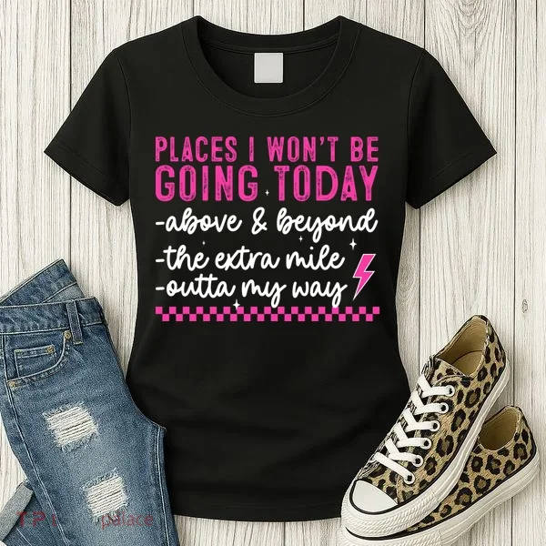 Places I Won't Be Going Today Women's T-Shirt