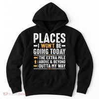 Places I Won't Be Going Today The Extra Mile Funny Hoodie thumb 0