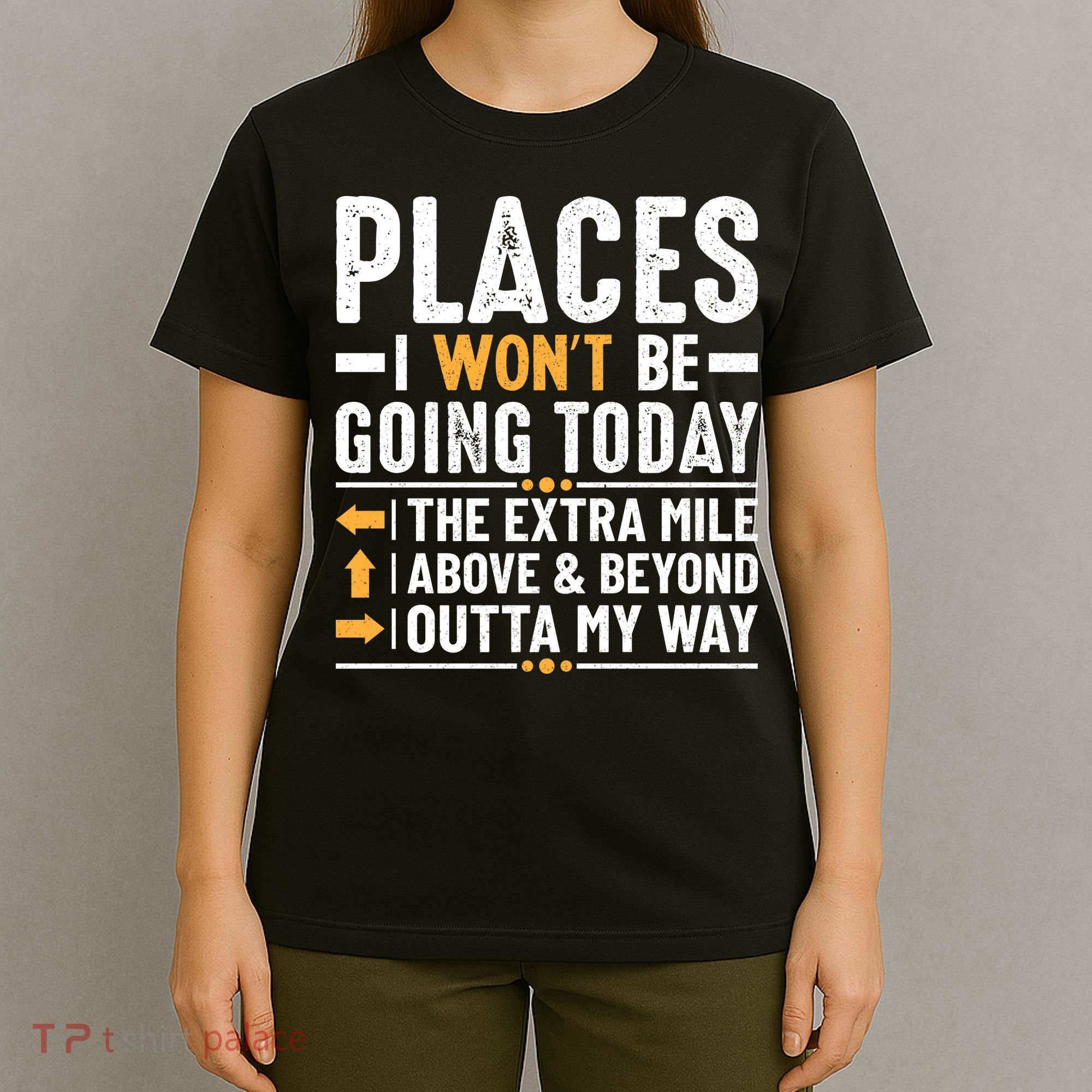 Places I Won't Be Going Today The Extra Mile Funny T-Shirt
