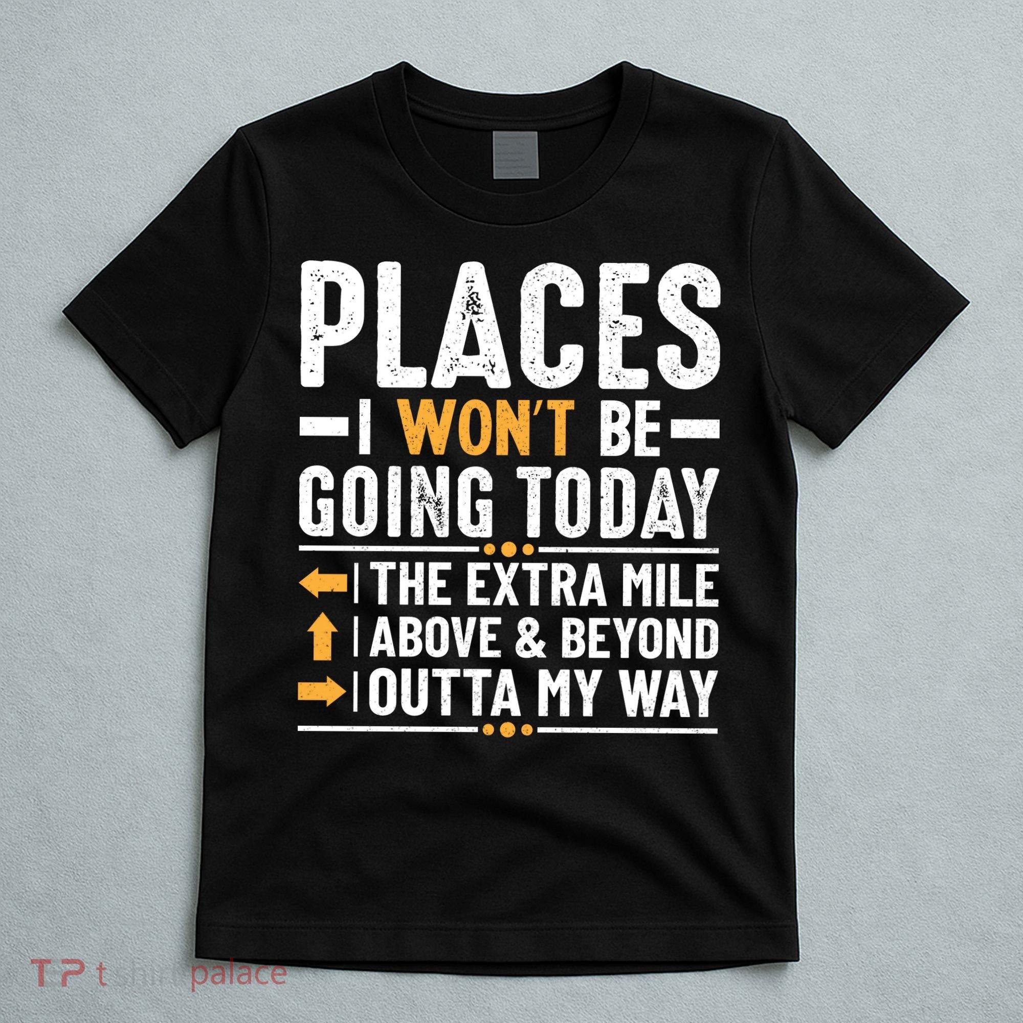 Places I Won't Be Going Today The Extra Mile Funny T-Shirt