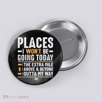 Places I Won't Be Going Today The Extra Mile Funny Button thumb 0